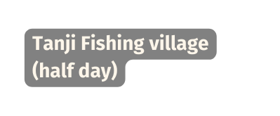 Tanji Fishing village half day